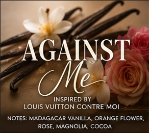 Against Me: Inspired by Louis Vuitton Contre Moi (Madagascar Vanilla, Orange flower, Rose, Magnolia, Cocoa)